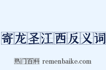 寄龙圣江西反义词是什么意思的图片